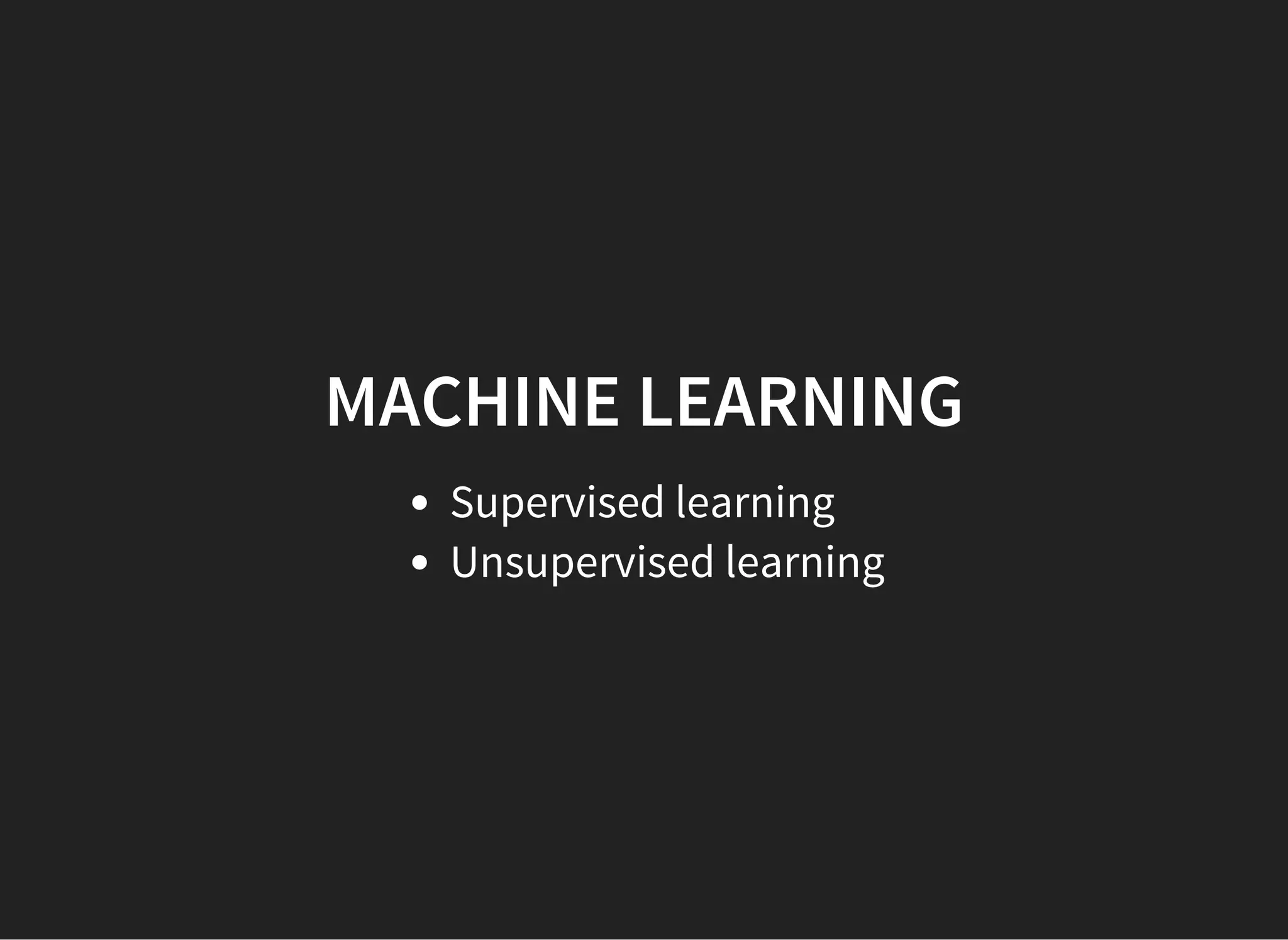 MACHINE LEARNING Supervised learning Unsupervised learning 