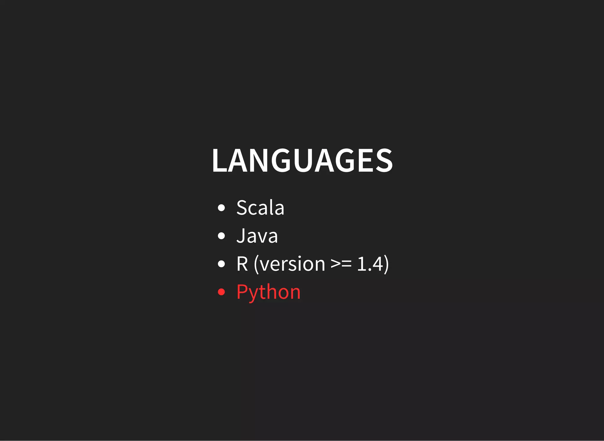 LANGUAGES Scala Java R (version >= 1.4) Python 