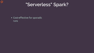 "Serverless" Spark?
Cost-eﬀective for sporadic
runs
47/49
 