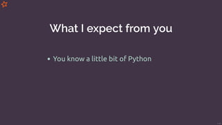 What I expect from you
You know a little bit of Python
7/49
 