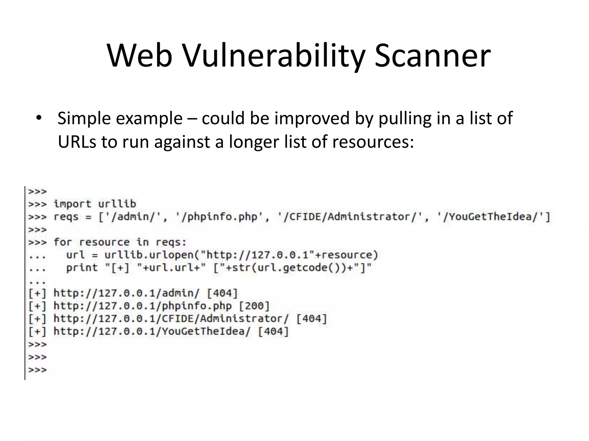 Web Vulnerability Scanner • Simple example – could be improved by pulling in a list of URLs to run against a longer list of resources: 