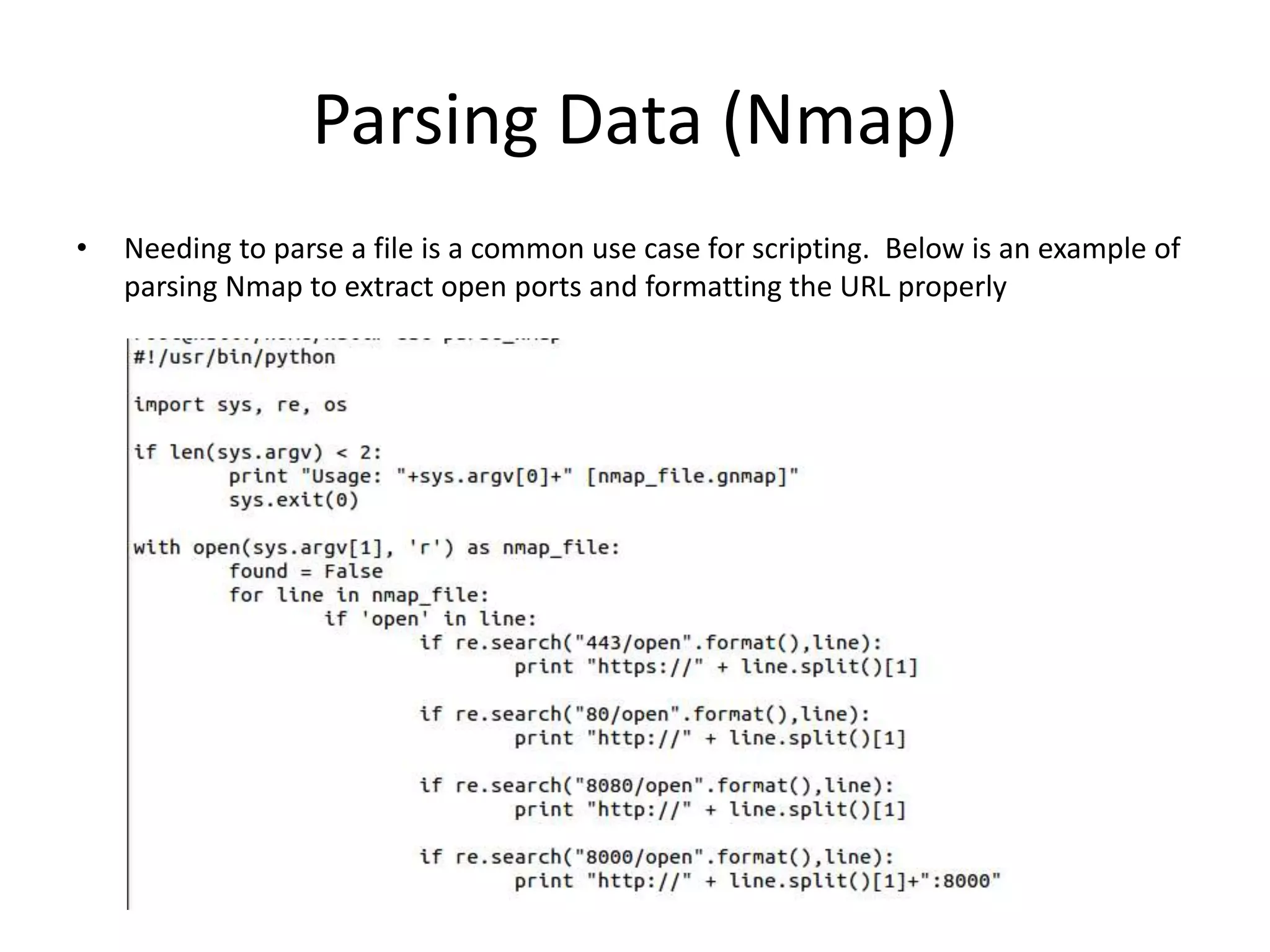 Parsing Data (Nmap) • Needing to parse a file is a common use case for scripting. Below is an example of parsing Nmap to extract open ports and formatting the URL properly 