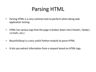 Parsing HTML
• Parsing HTML is a very common task to perform when doing web
application testing.
• HTML has various tags t...