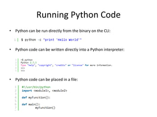 Running Python Code
• Python can be run directly from the binary on the CLI:
• Python code can be written directly into a ...