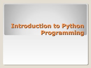 Introduction to PythonIntroduction to Python
ProgrammingProgramming
 