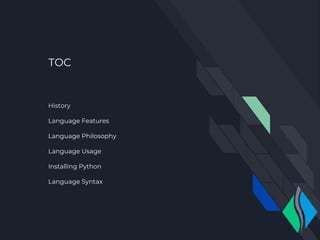 TOC
History
Language Features
Language Philosophy
Language Usage
Installing Python
Language Syntax
 