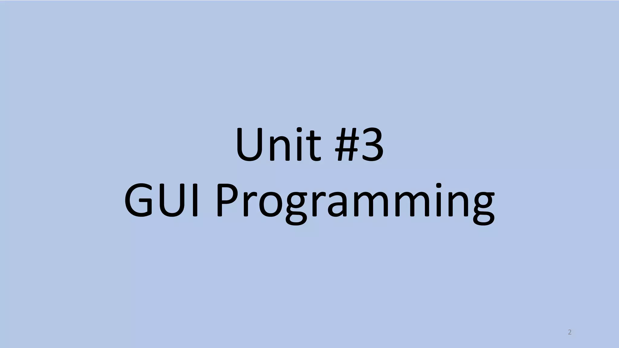 Unit #3
GUI Programming
2
 