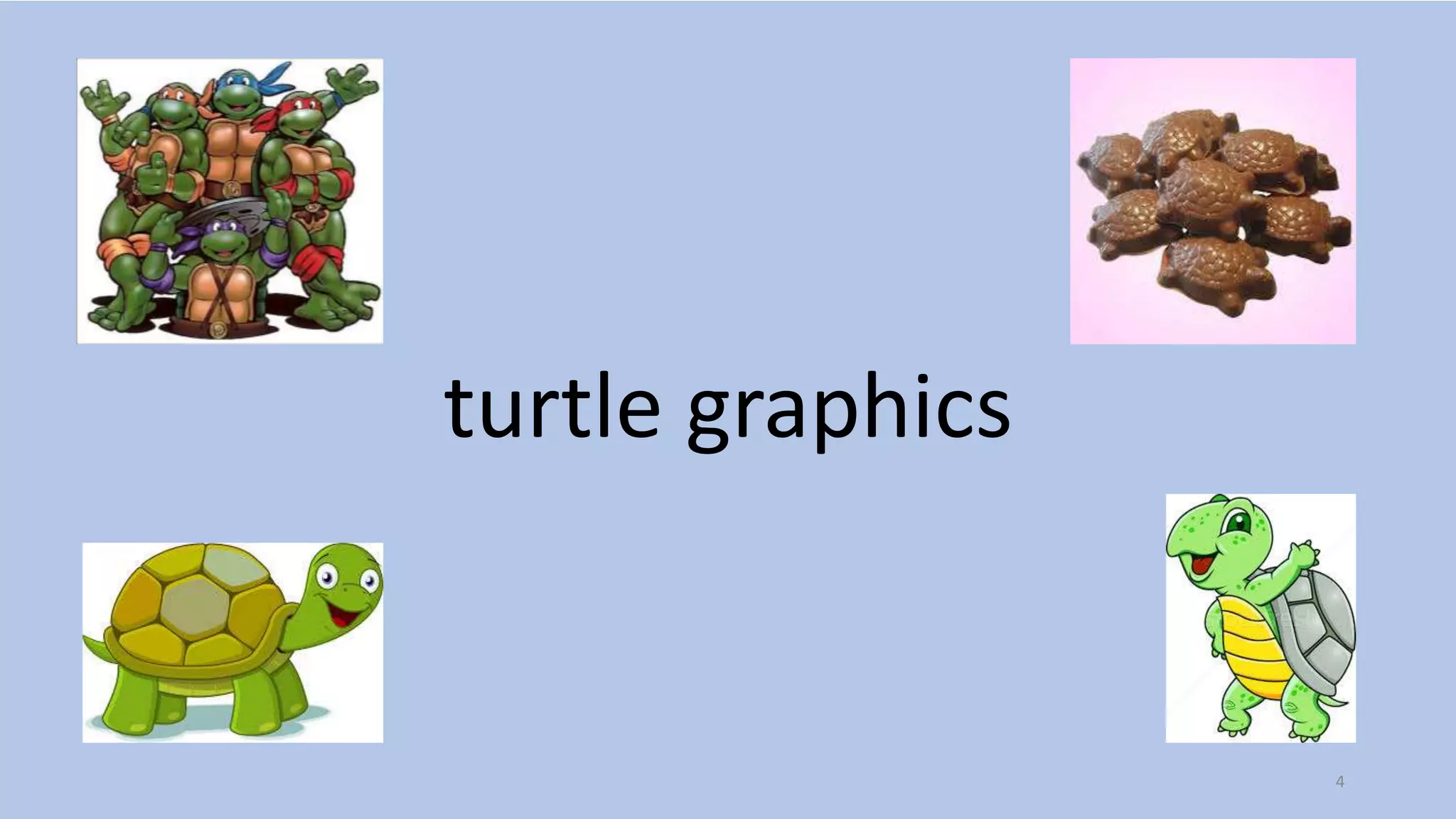 turtle graphics
4
 