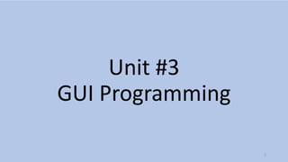 Unit #3
GUI Programming
2
 