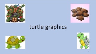 turtle graphics
4
 