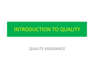 INTRODUCTION TO QUALITY
QUALITY ASSURANCE
1
 