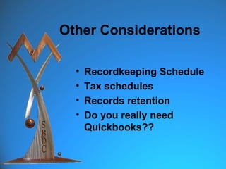 Other Considerations

  •   Recordkeeping Schedule
  •   Tax schedules
  •   Records retention
  •   Do you really need
      Quickbooks??
 