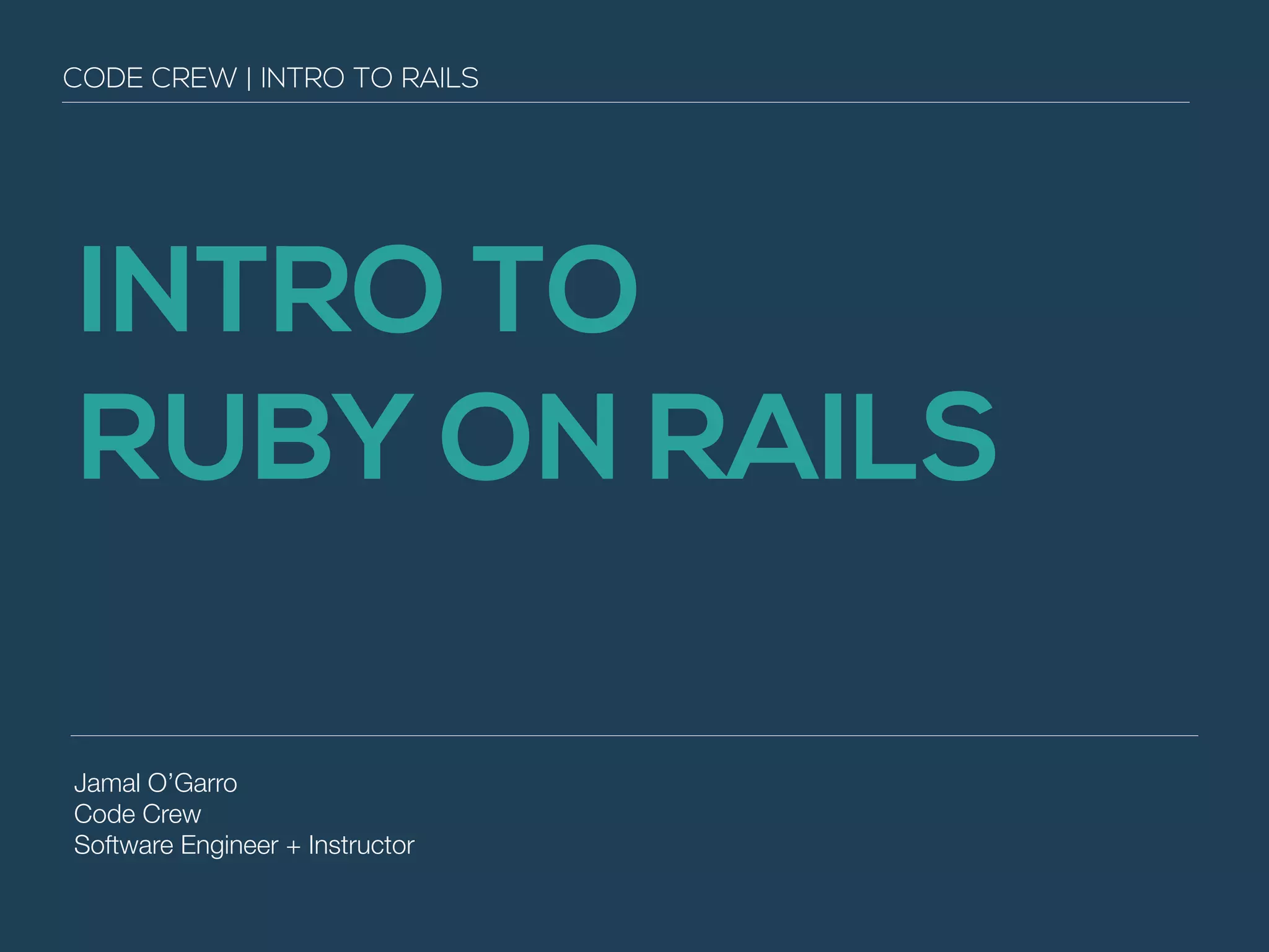 CODE CREW | INTRO TO RAILS INTRO TO RUBY ON RAILS Jamal O’Garro Code Crew Software Engineer + Instructor 