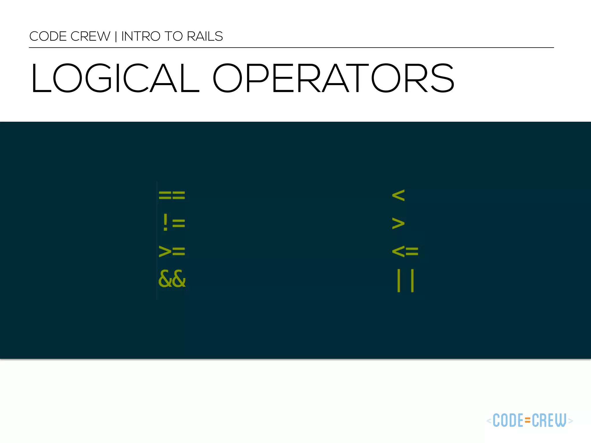 CODE CREW | INTRO TO RAILS LOGICAL OPERATORS 