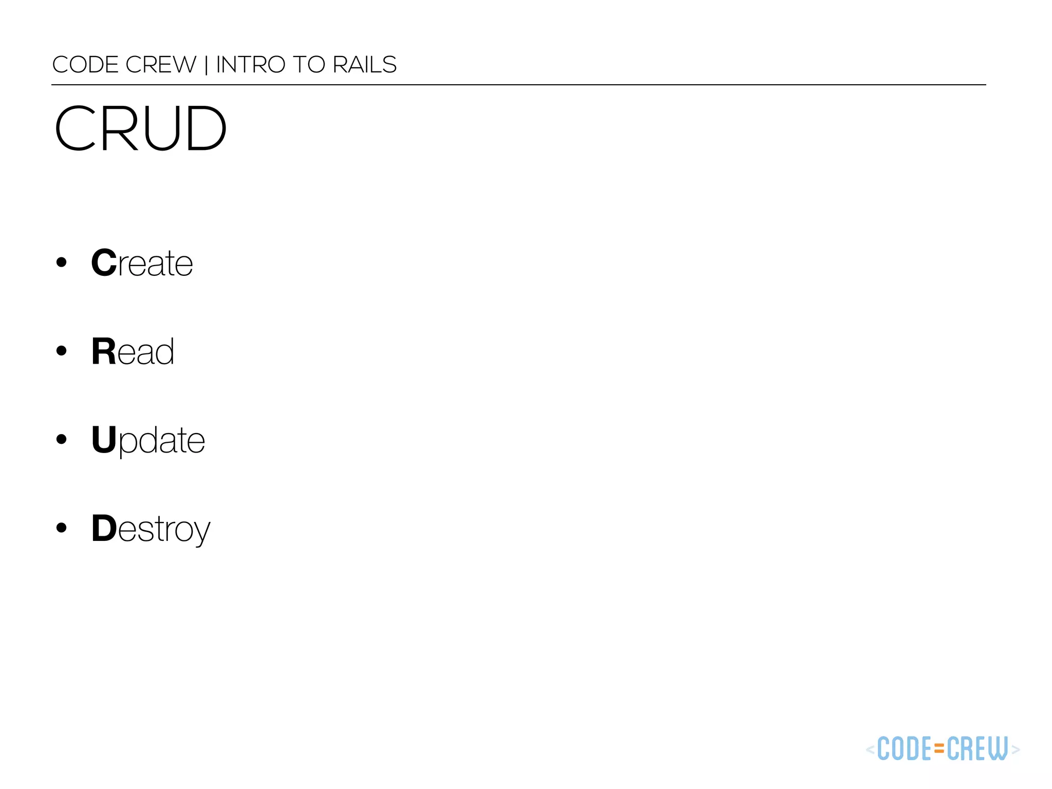 CODE CREW | INTRO TO RAILS CRUD • Create • Read • Update • Destroy 