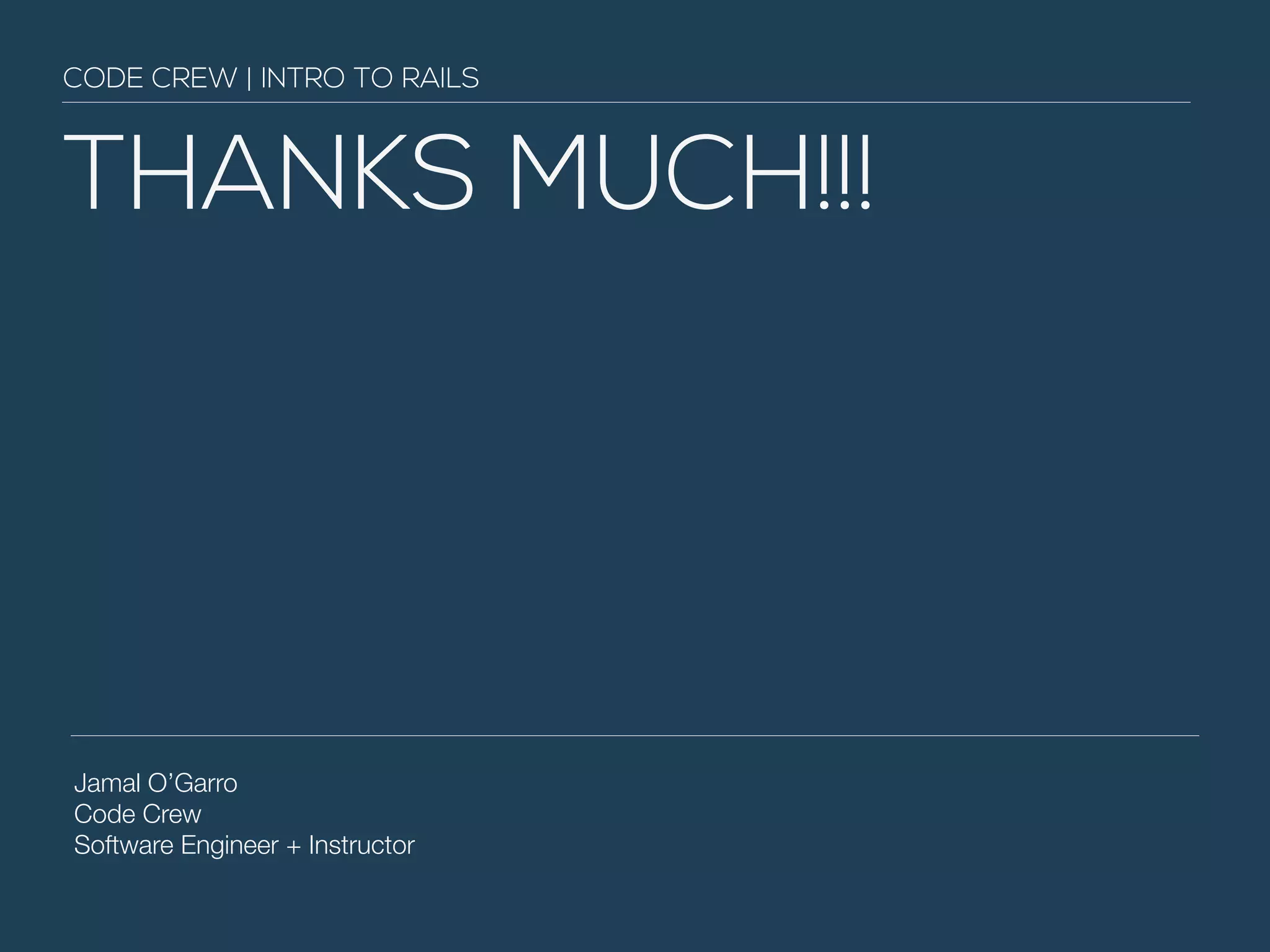 CODE CREW | INTRO TO RAILS THANKS MUCH!!! Jamal O’Garro Code Crew Software Engineer + Instructor 