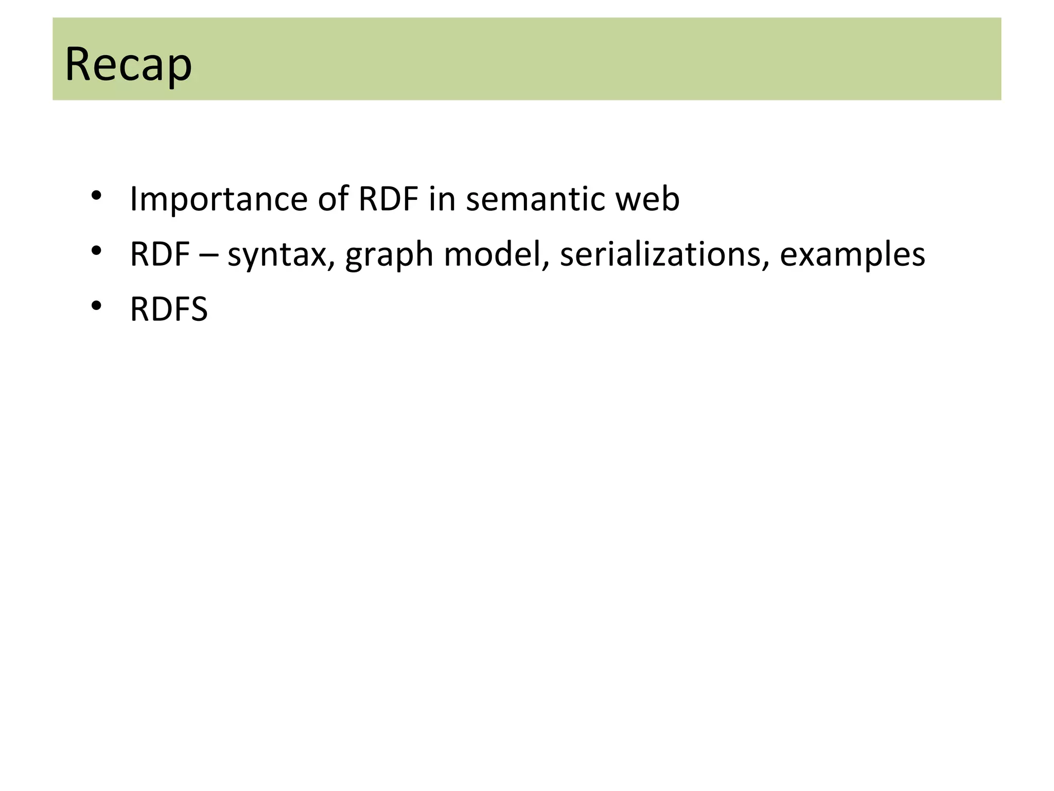 Importance of RDF in semantic web RDF – syntax, graph model, serializations, examples RDFS Recap 