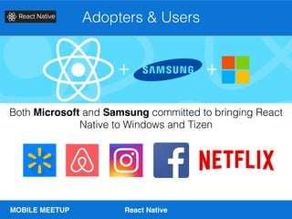 MOBILE MEETUP React Native
Adopters & Users
Both Microsoft and Samsung committed to bringing React
Native to Windows and Tizen
 
