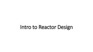 Intro to Reactor Design
 