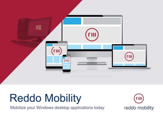 Reddo Mobility 
Mobilize your Windows desktop applications today 
 