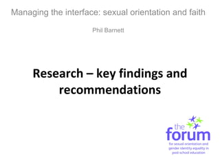 Research – key findings and recommendations Managing the interface: sexual orientation and faith Phil Barnett 