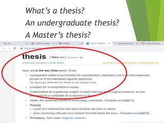 Basic Thesis and Dissertation
Differences
 A thesis is a compilation of research that proves you are knowledgeable
about ...
