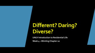 Different? Daring?
Diverse?
UNLV Introduction to Residential Life
Week 4 – Blimling Chapter 10
 