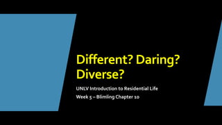 Different? Daring?
Diverse?
UNLV Introduction to Residential Life
Week 5 – Blimling Chapter 10
 
