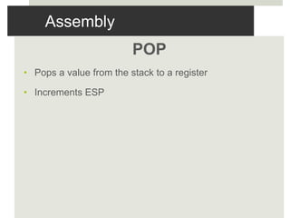 Assembly
POP
• Pops a value from the stack to a register
• Increments ESP
 