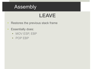 Assembly
LEAVE
• Restores the previous stack frame
• Essentially does:
• MOV ESP, EBP
• POP EBP
 
