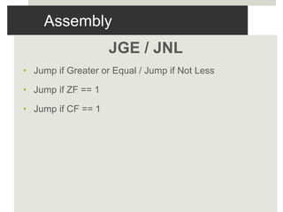 Assembly
JGE / JNL
• Jump if Greater or Equal / Jump if Not Less
• Jump if ZF == 1
• Jump if CF == 1
 