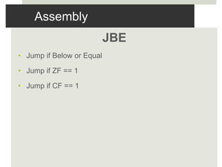 Assembly
JBE
• Jump if Below or Equal
• Jump if ZF == 1
• Jump if CF == 1
 
