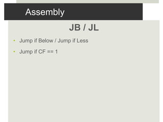 Assembly
JB / JL
• Jump if Below / Jump if Less
• Jump if CF == 1
 