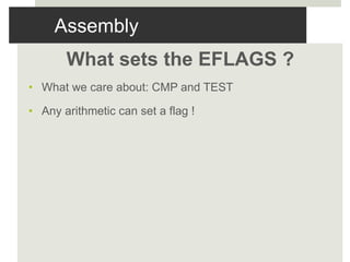 Assembly
What sets the EFLAGS ?
• What we care about: CMP and TEST
• Any arithmetic can set a flag !
 