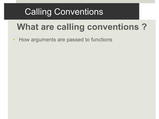 Calling Conventions
What are calling conventions ?
• How arguments are passed to functions
 