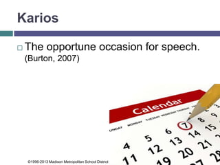 Practice
Based on the each add determine:
 Ethos, Pathos or Logos?
 What’s the Karios?
 Who’s the audience?
 What’s the decorum?
 