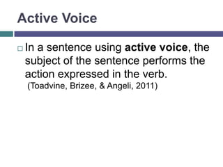 Rhetoric uses Active Voice
 This makes the meaning clear for
readers, and keeps the sentences
from becoming too complicated.
(Toadvine, Brizee, & Angeli, 2011)
 