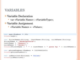 VARIABLES Variable Declaration var <Variable Name> : <VariableType>; Variable Assignment <Variable Name> =  <Value>; 
