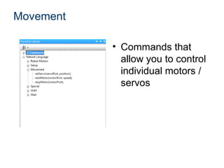Movement

           • Commands that
             allow you to control
             individual motors /
             servos
 