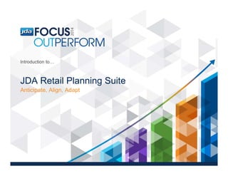 JDA Retail Planning Suite
Anticipate, Align, Adapt
Introduction to…
 