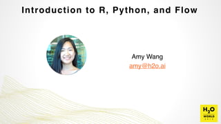 Introduction to R, Python, and Flow
Amy Wang
amy@h2o.ai
 