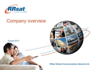 Company overview



    August 2011




                            RRsat Global Communications Network Ltd.
1            Confidential
 