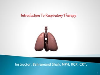 Instructor: Behramand Shah, MPH, RCP, CRT,
1
 
