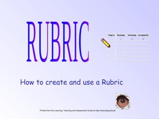 How to create and use a Rubric


     Printed from the Learning, Teaching and Assessment Guide at http://www.ltag.education.tas.gov.au
 