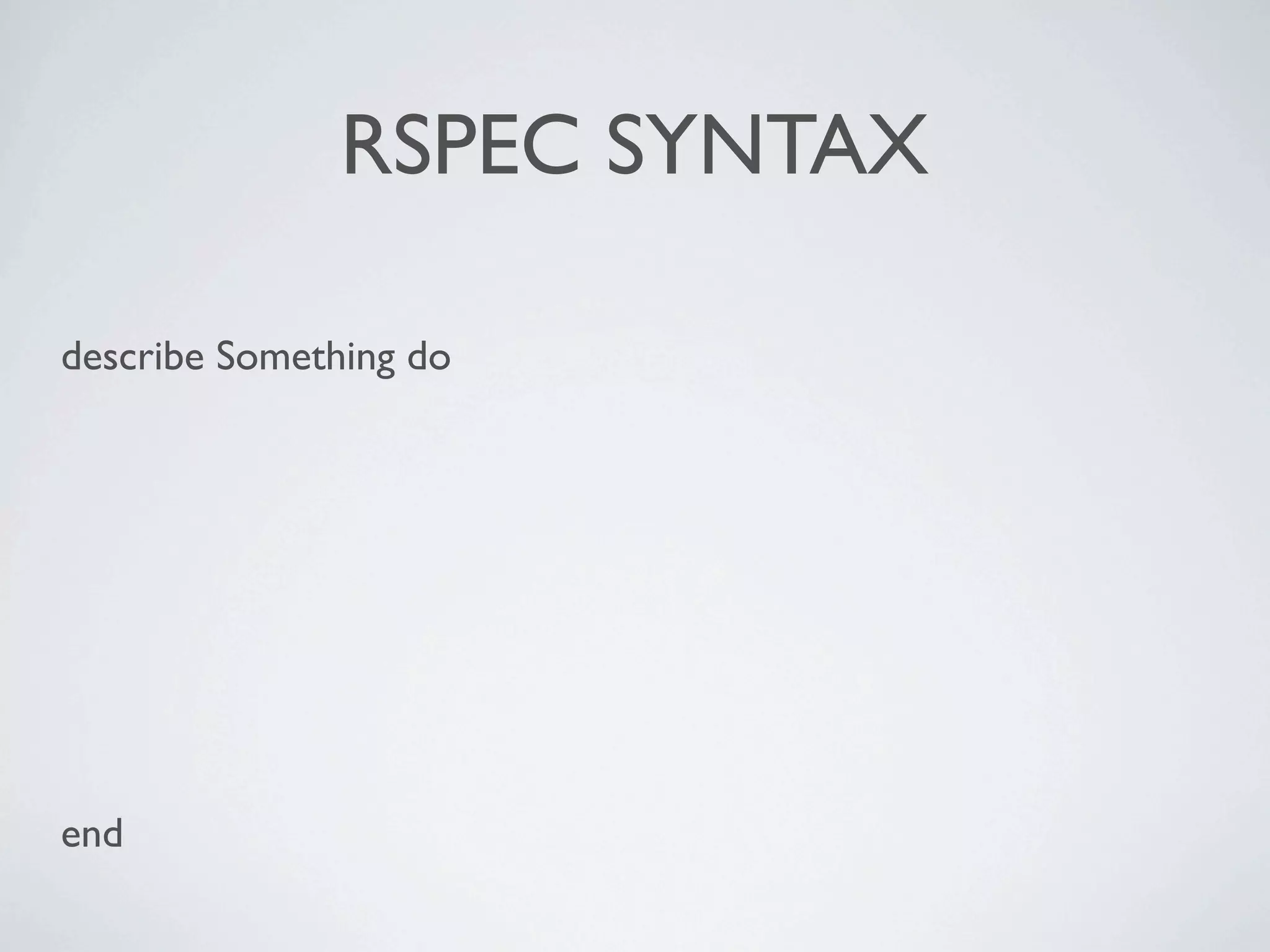 RSPEC SYNTAX

describe Something do




end
 