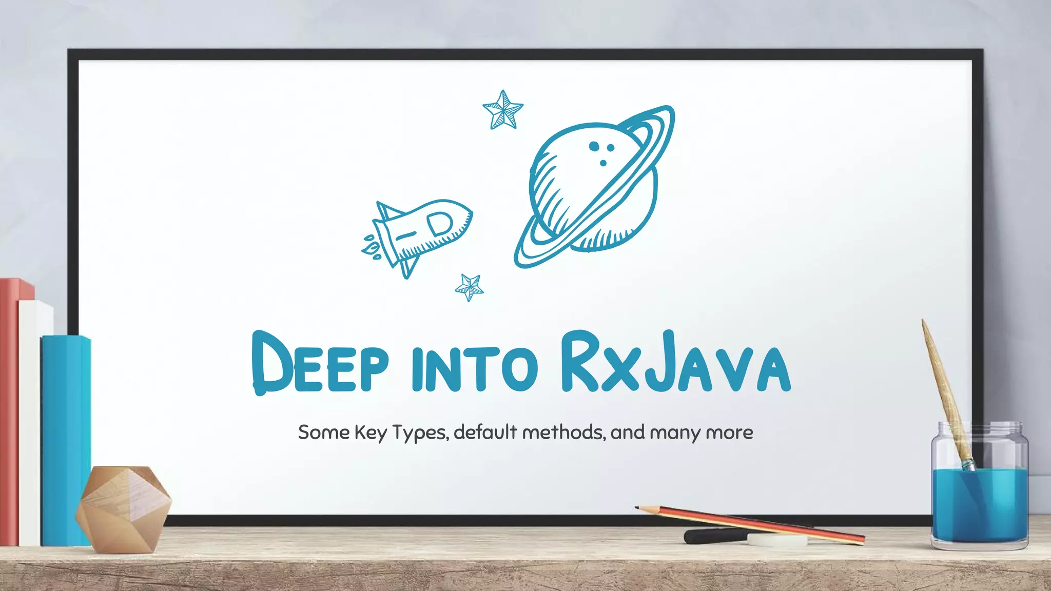 Deep into RxJava
Some Key Types, default methods, and many more
 