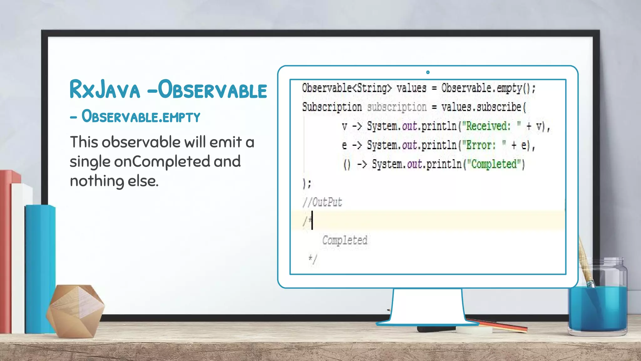 RxJava -Observable
- Observable.empty
This observable will emit a
single onCompleted and
nothing else.
 