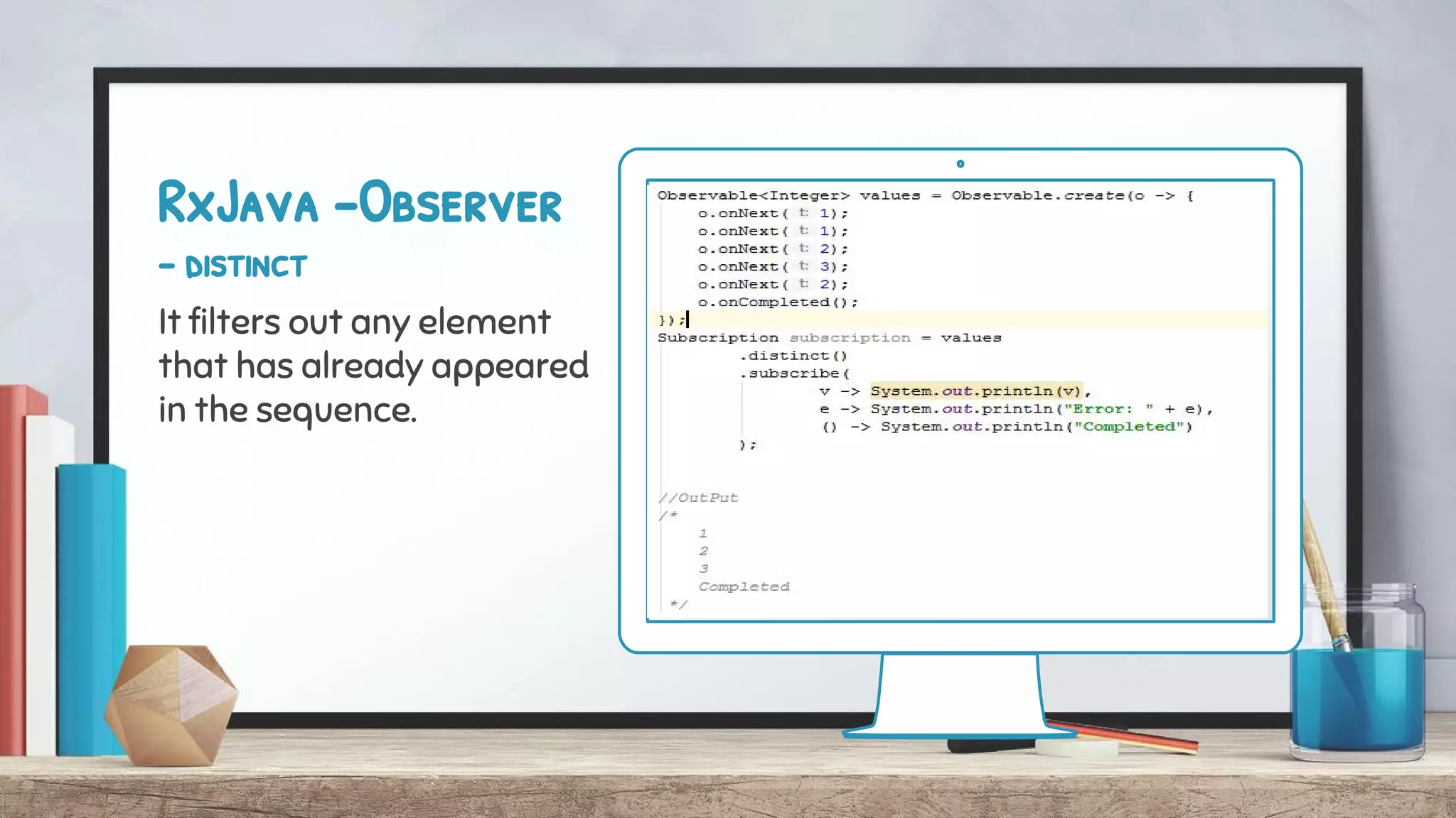 RxJava -Observer
- distinct
It filters out any element
that has already appeared
in the sequence.
 