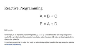 Reactive Programming
A = B + C
E = A + D
Wikipedia:
 