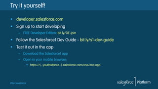 Try it yourself!
§  developer.salesforce.com
§  Sign up to start developing
–  FREE Developer Edition: bit.ly/DE-join

§  Follow the Salesforce1 Dev Guide - bit.ly/s1-dev-guide
§  Test it out in the app
–  Download the Salesforce1 app
–  Open in your mobile browser:
•  https://[--yourinstance--].salesforce.com/one/one.app

#forcewebinar

 